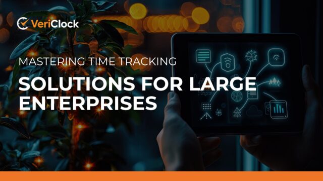Mastering Time Tracking Solutions for Large Enterprises – VeriClock